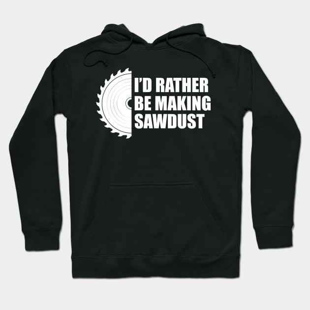 Lumberjack - I'd rather be making sawdust Hoodie by KC Happy Shop